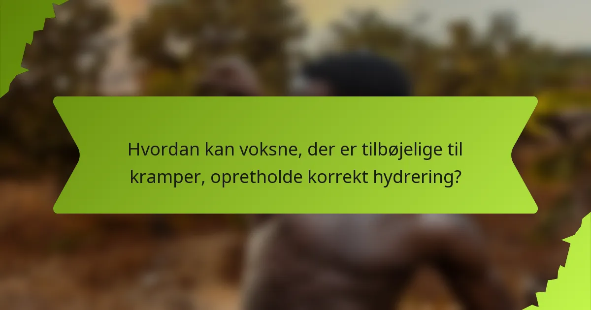 Hvordan kan voksne, der er tilbøjelige til kramper, opretholde korrekt hydrering?