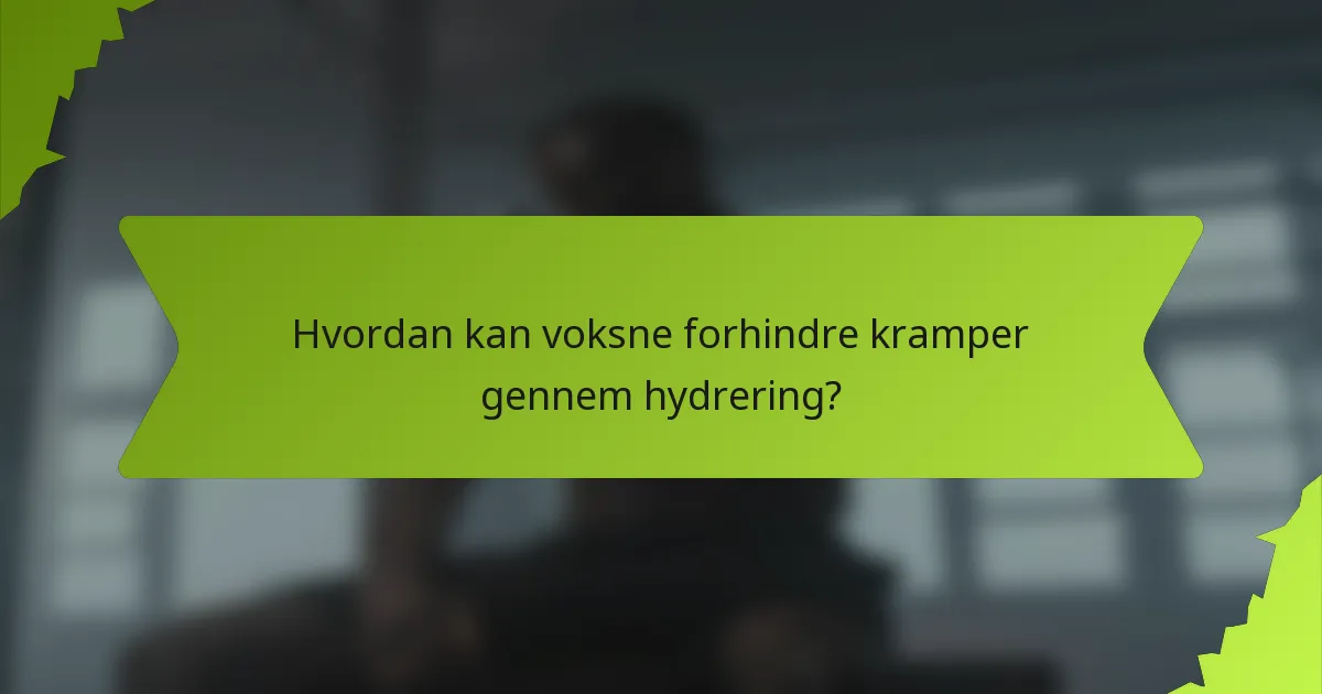 Hvordan kan voksne forhindre kramper gennem hydrering?