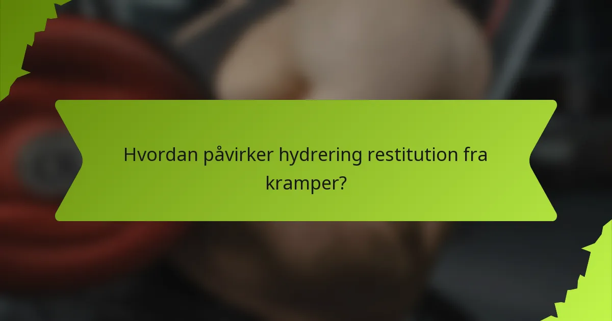 Hvordan påvirker hydrering restitution fra kramper?