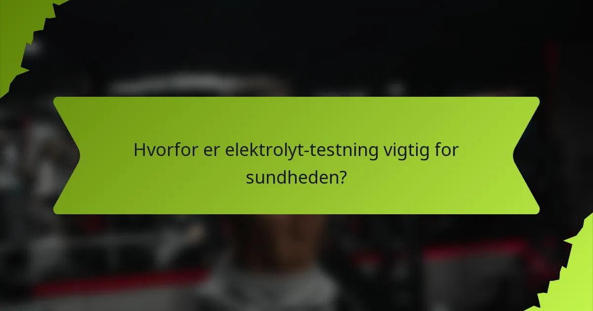 Hvorfor er elektrolyt-testning vigtig for sundheden?