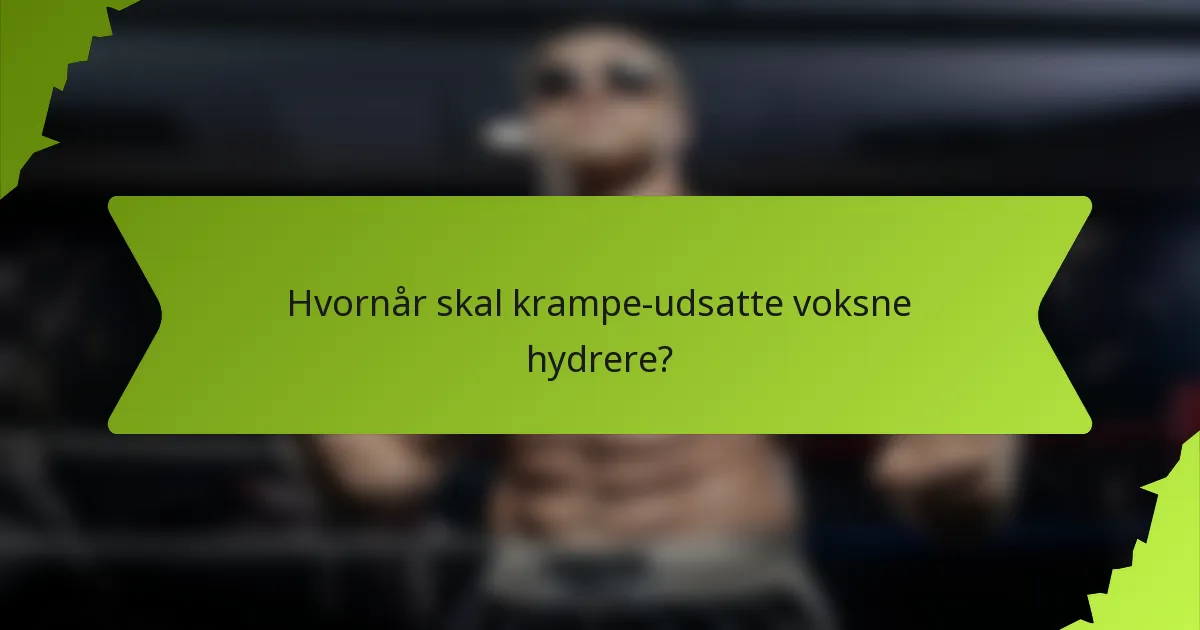 Hvornår skal krampe-udsatte voksne hydrere?